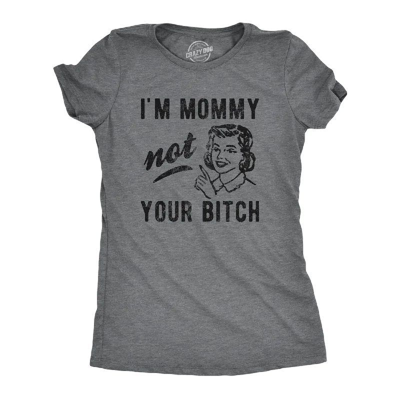 I'm Mommy Not Your Bitch Women's T Shirt