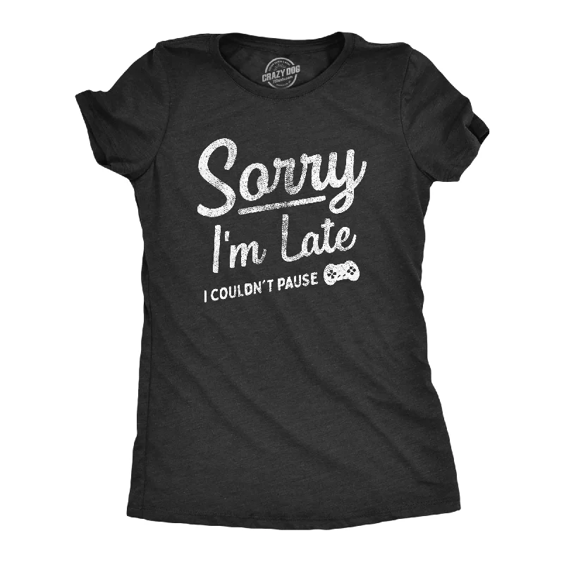 Sorry Im Late I Couldnt Pause Women's T Shirt