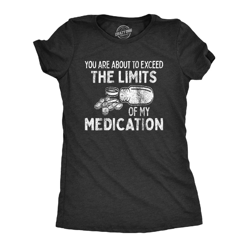 You Are About To Exceed The Limits Of My Medication Women's T Shirt